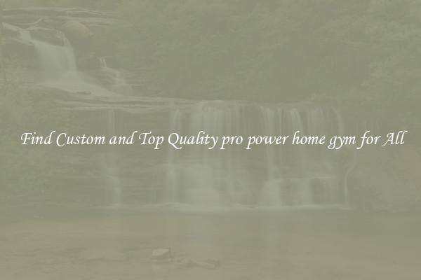 Find Custom and Top Quality pro power home gym for All