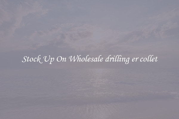 Stock Up On Wholesale drilling er collet