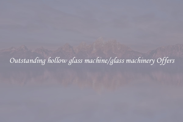 Outstanding hollow glass machine/glass machinery Offers