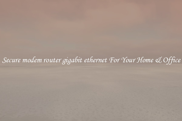 Secure modem router gigabit ethernet For Your Home & Office