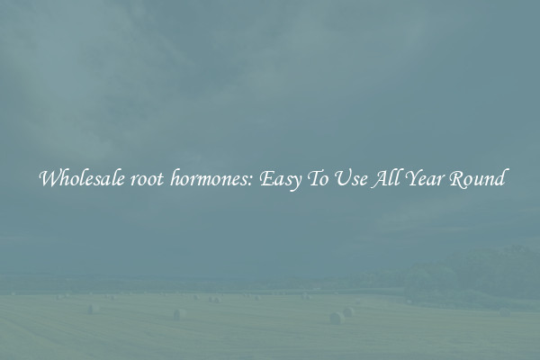 Wholesale root hormones: Easy To Use All Year Round