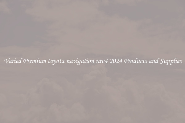 Varied Premium toyota navigation rav4 2024 Products and Supplies