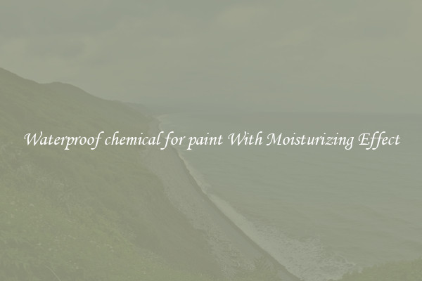 Waterproof chemical for paint With Moisturizing Effect