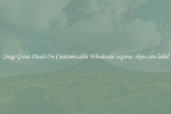 Snag Great Deals On Customizable Wholesale organic skin care label