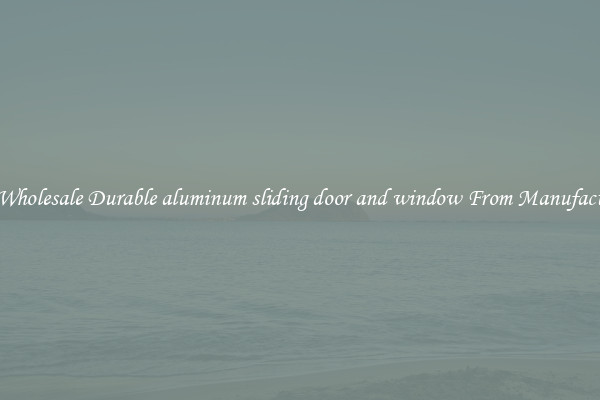 Buy Wholesale Durable aluminum sliding door and window From Manufacturers