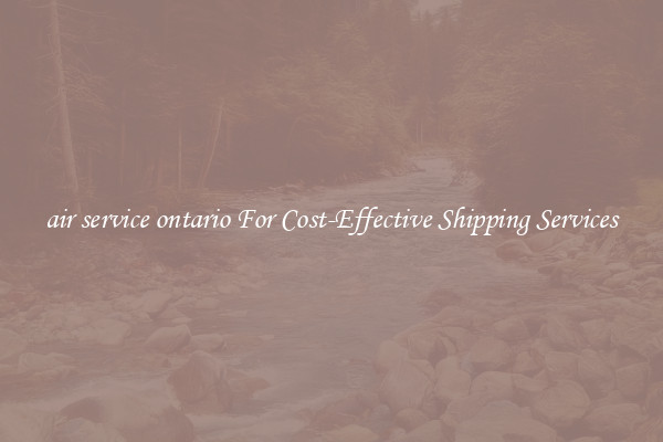 air service ontario For Cost-Effective Shipping Services