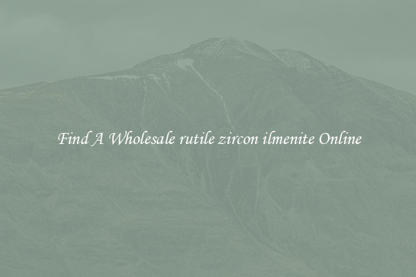 Find A Wholesale rutile zircon ilmenite Online