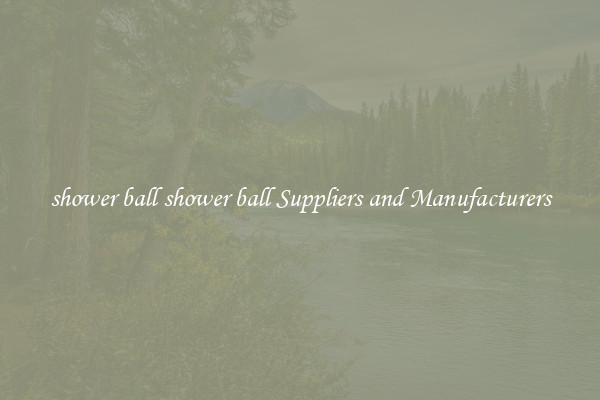 shower ball shower ball Suppliers and Manufacturers