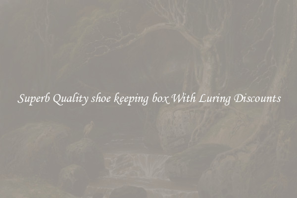 Superb Quality shoe keeping box With Luring Discounts