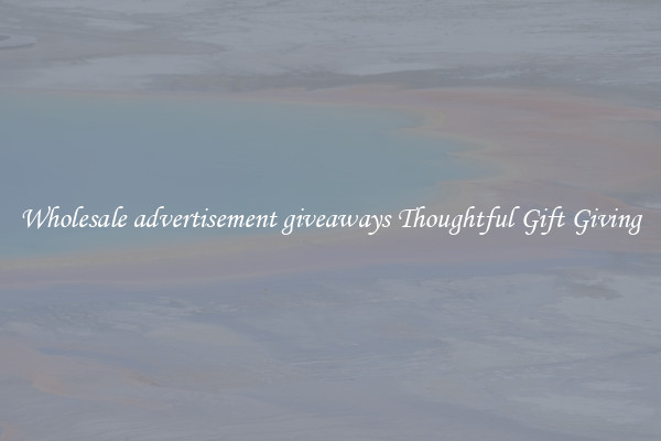 Wholesale advertisement giveaways Thoughtful Gift Giving