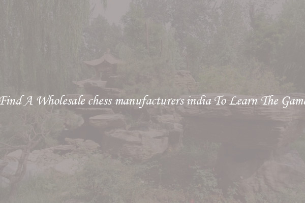 Find A Wholesale chess manufacturers india To Learn The Game