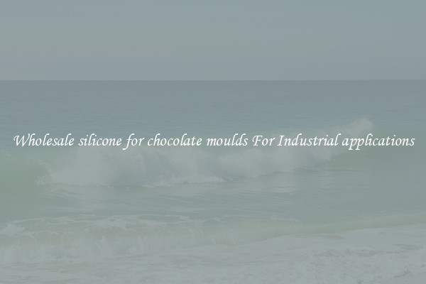 Wholesale silicone for chocolate moulds For Industrial applications