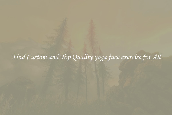 Find Custom and Top Quality yoga face exercise for All