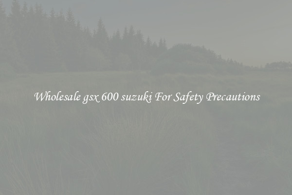 Wholesale gsx 600 suzuki For Safety Precautions