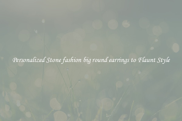 Personalized Stone fashion big round earrings to Flaunt Style