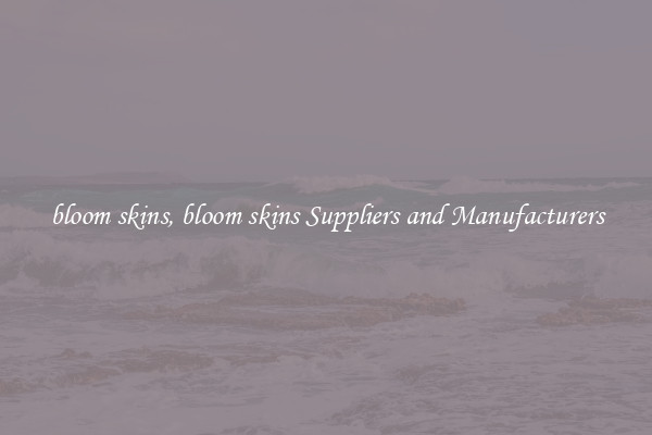 bloom skins, bloom skins Suppliers and Manufacturers