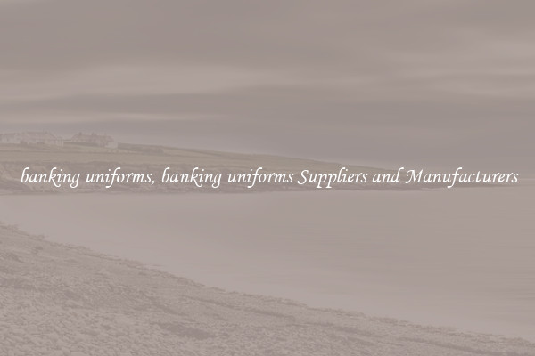 banking uniforms, banking uniforms Suppliers and Manufacturers