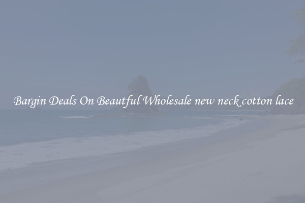 Bargin Deals On Beautful Wholesale new neck cotton lace