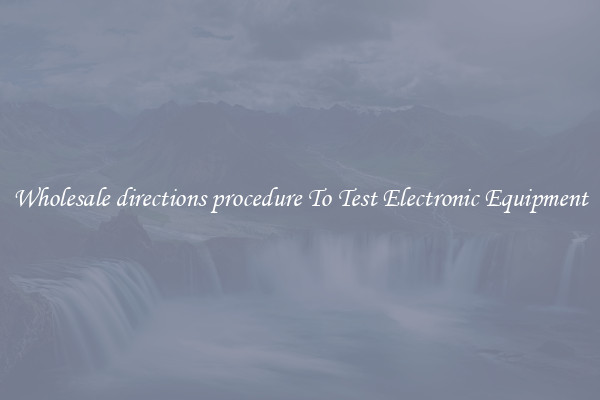 Wholesale directions procedure To Test Electronic Equipment