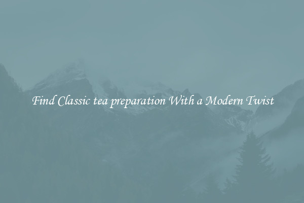 Find Classic tea preparation With a Modern Twist