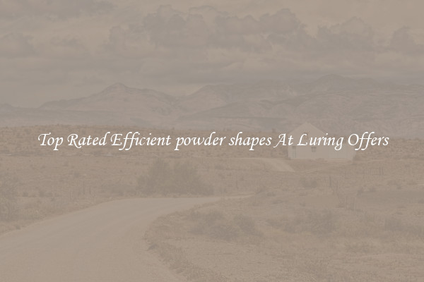 Top Rated Efficient powder shapes At Luring Offers