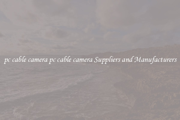 pc cable camera pc cable camera Suppliers and Manufacturers