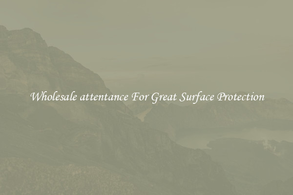 Wholesale attentance For Great Surface Protection