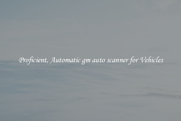 Proficient, Automatic gm auto scanner for Vehicles