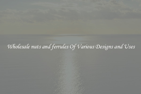 Wholesale nuts and ferrules Of Various Designs and Uses