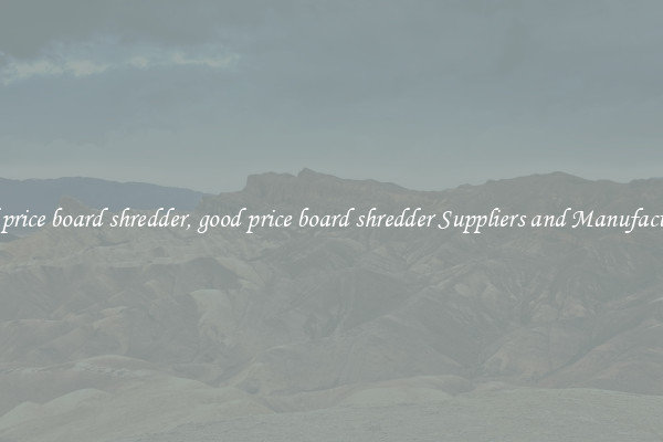 good price board shredder, good price board shredder Suppliers and Manufacturers