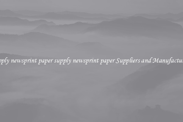 supply newsprint paper supply newsprint paper Suppliers and Manufacturers
