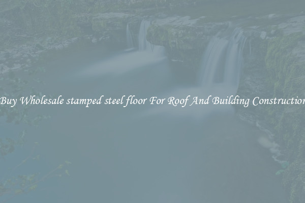 Buy Wholesale stamped steel floor For Roof And Building Construction