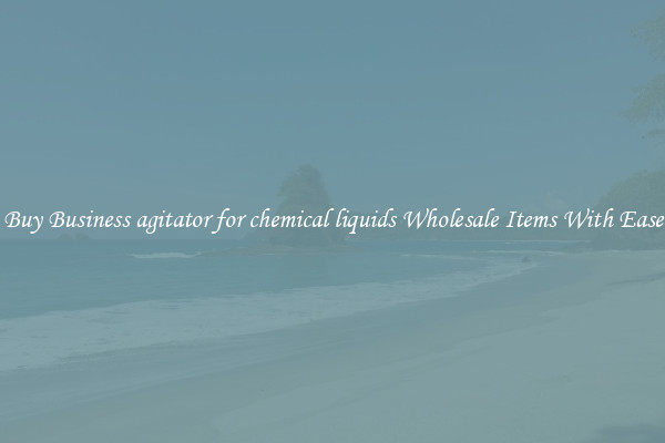 Buy Business agitator for chemical liquids Wholesale Items With Ease
