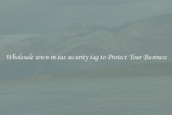 Wholesale sewn in eas security tag to Protect Your Business