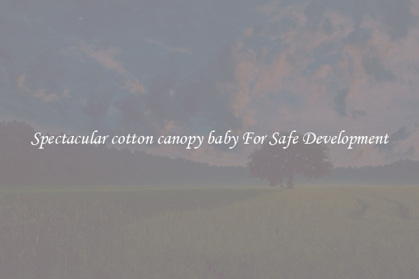 Spectacular cotton canopy baby For Safe Development