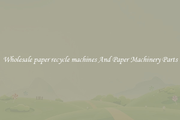 Wholesale paper recycle machines And Paper Machinery Parts