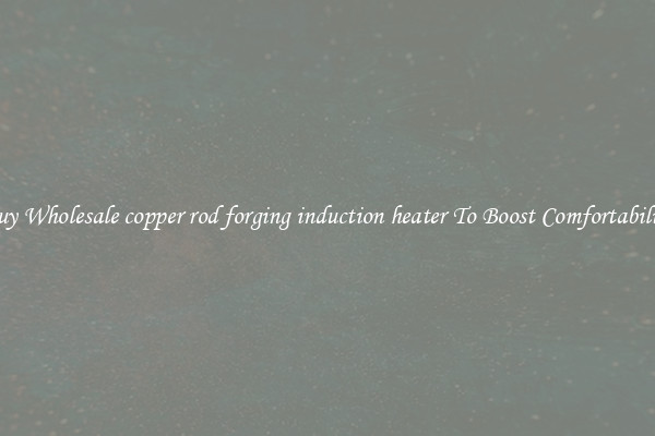 Buy Wholesale copper rod forging induction heater To Boost Comfortability