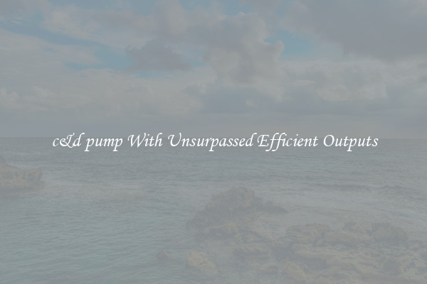 c&d pump With Unsurpassed Efficient Outputs