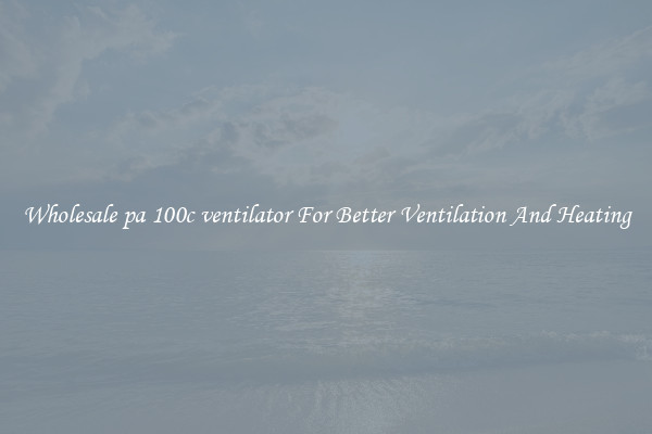 Wholesale pa 100c ventilator For Better Ventilation And Heating