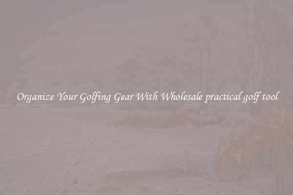 Organize Your Golfing Gear With Wholesale practical golf tool
