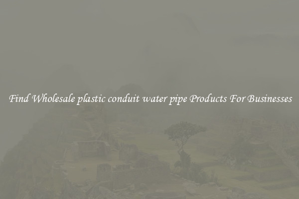 Find Wholesale plastic conduit water pipe Products For Businesses