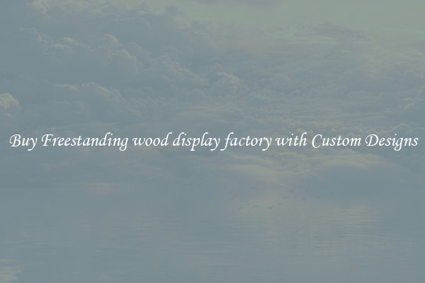 Buy Freestanding wood display factory with Custom Designs