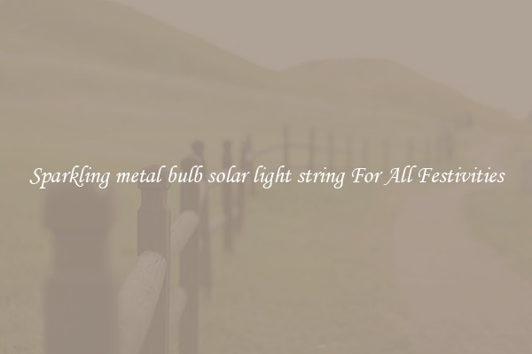 Sparkling metal bulb solar light string For All Festivities