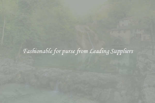 Fashionable for purse from Leading Suppliers